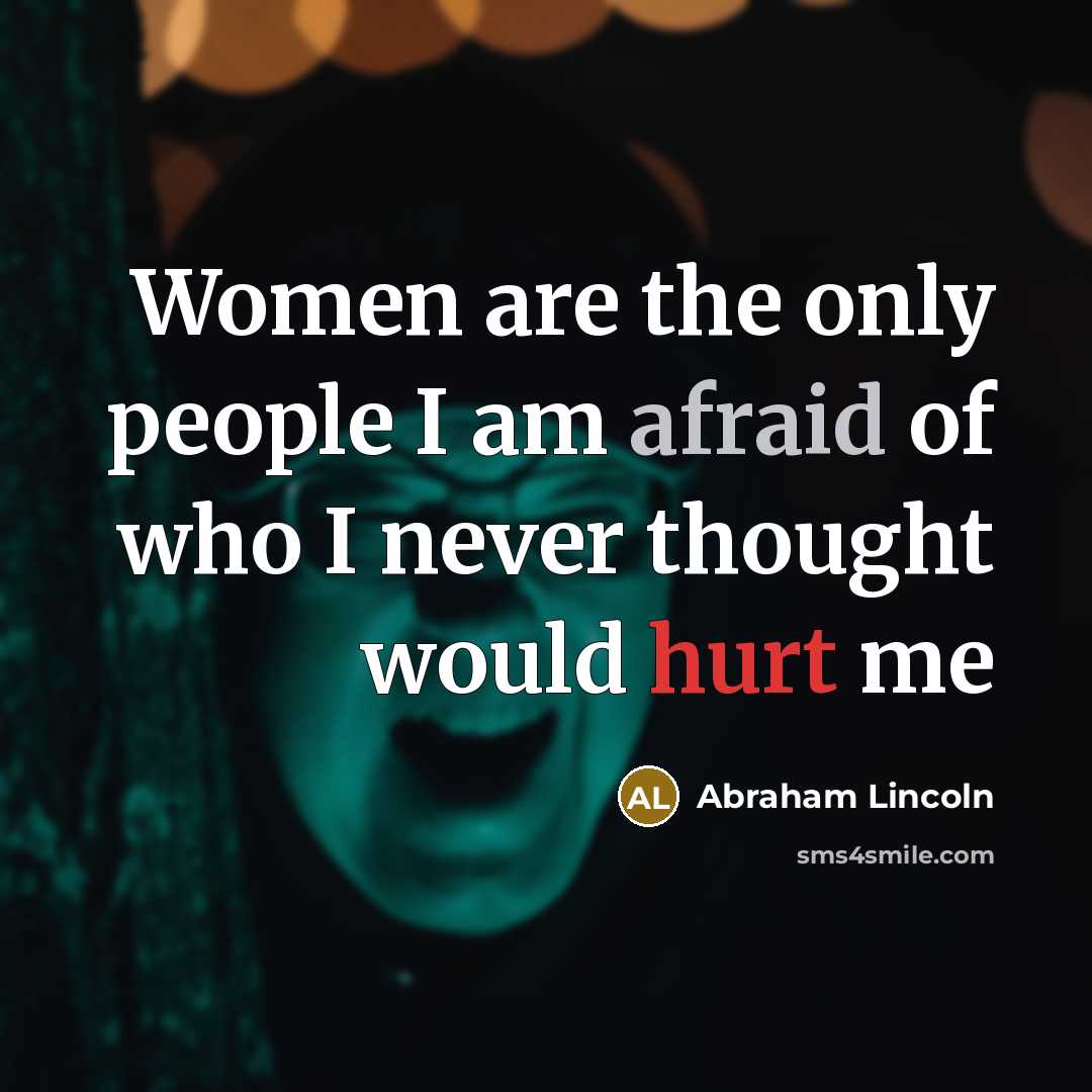 “Women are the only people I am afraid of who I never thought would hurt me” quote by Abraham Lincoln