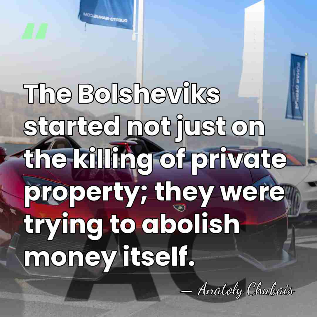 The Bolsheviks started not just on the killing of private property; they&hellip; - Anatoly Chubais