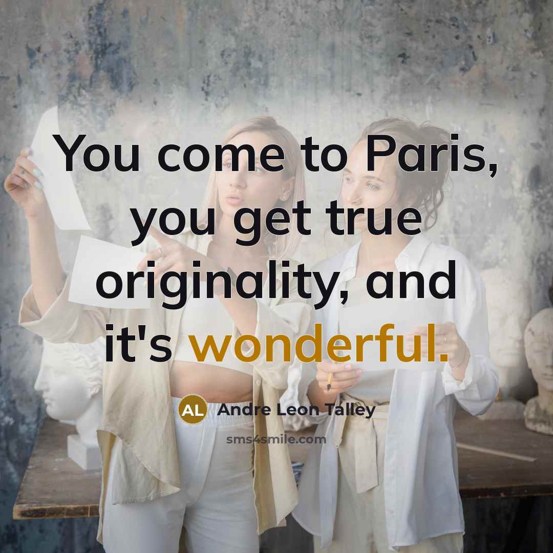 “You come to Paris, you get true originality, and it's…” quote by Andre Leon Talley