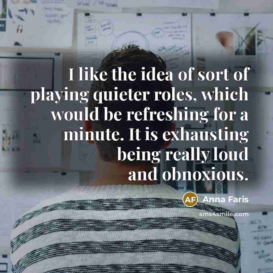“I like the idea of sort of playing quieter roles,…” quote by Anna Faris