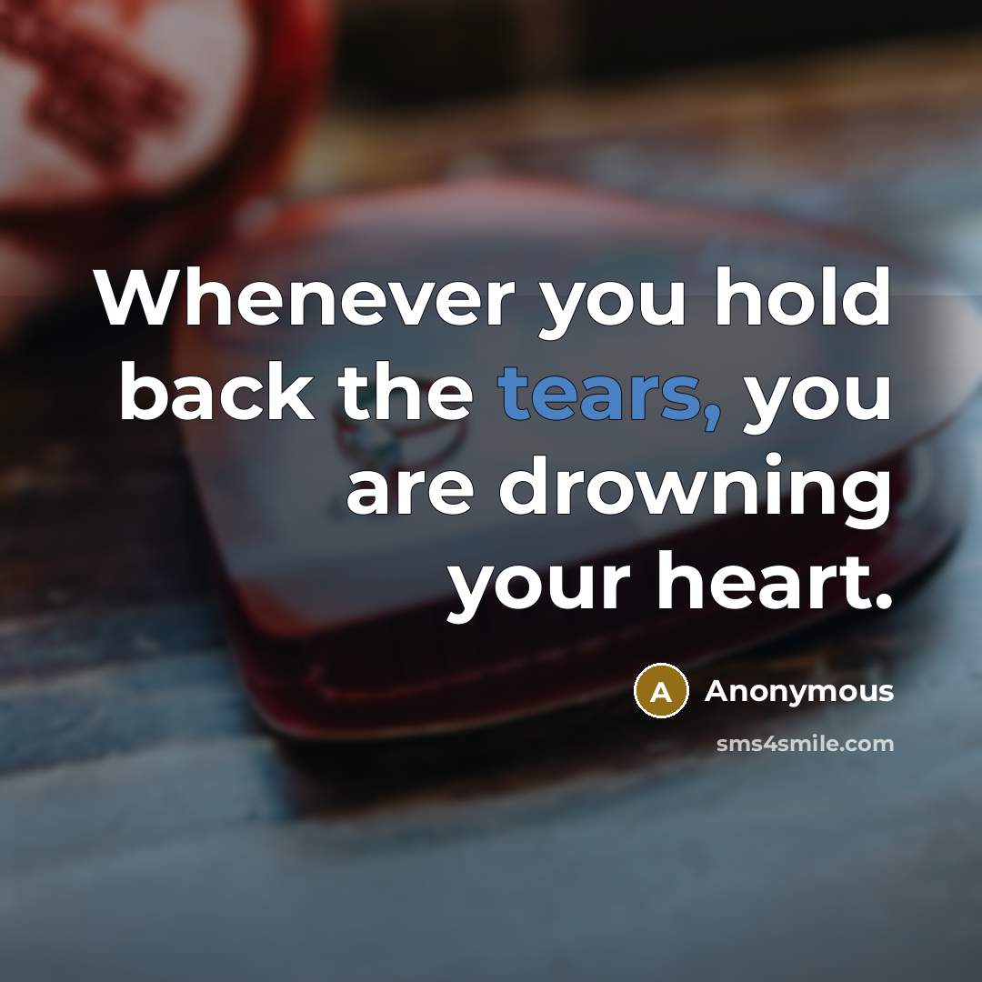 “Whenever you hold back the tears, you are drowning your…” quote by Anonymous