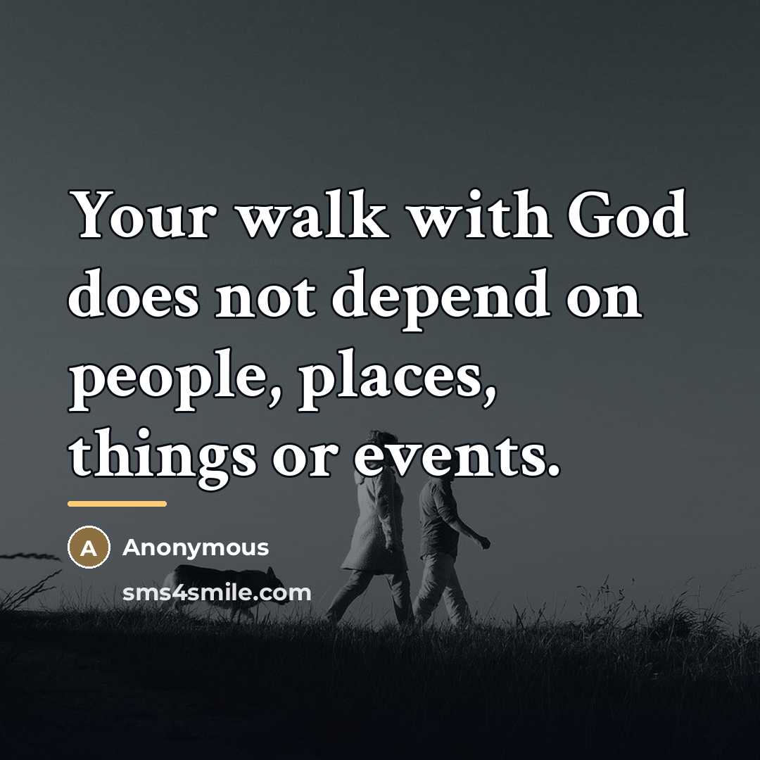 “Your walk with God does not depend on people, places,…” quote by Anonymous
