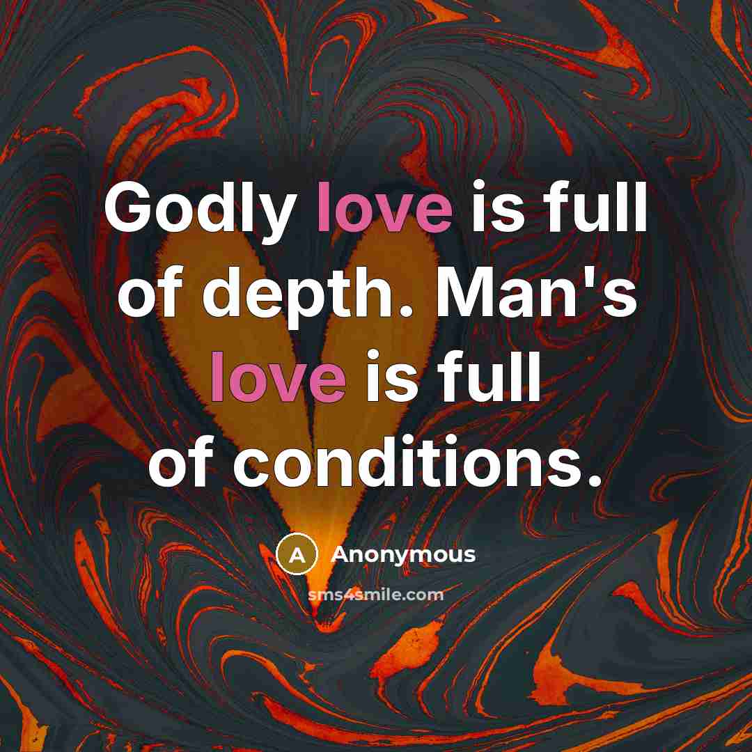 “Godly love is full of depth. Man's love is full of conditions.” quote by Anonymous