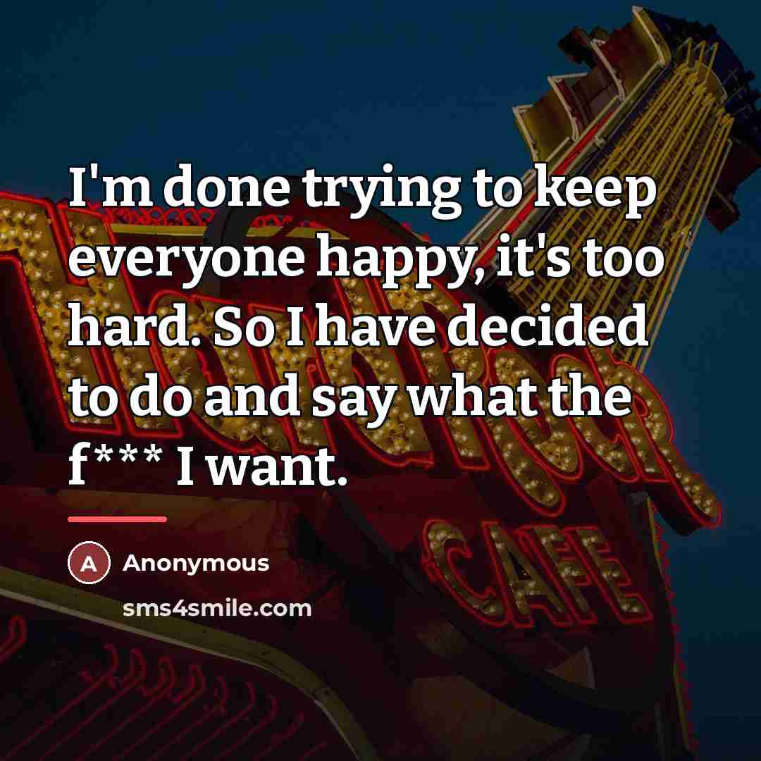 “I'm done trying to keep everyone happy, it's too hard.…” quote by Anonymous