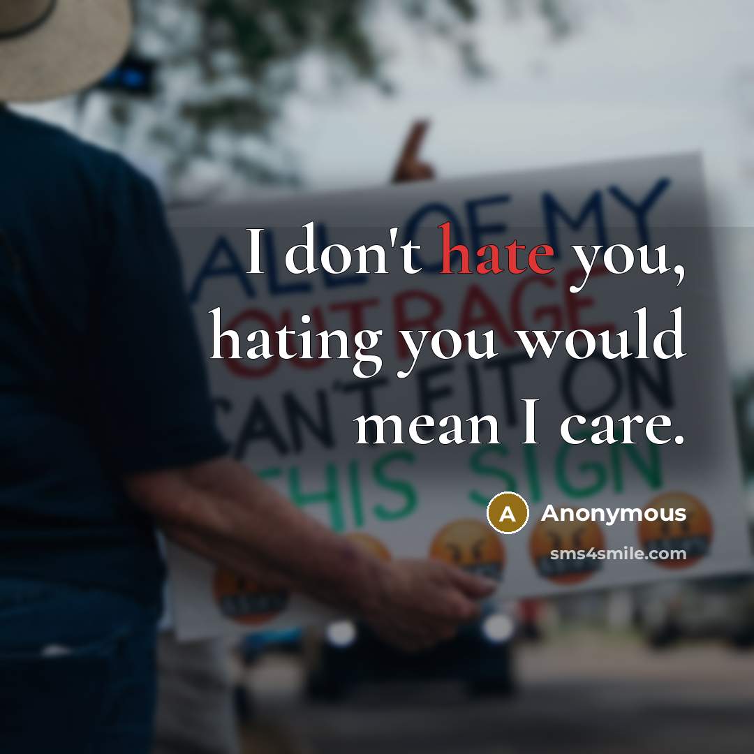 “I don't hate you, hating you would mean I care.…” quote by Anonymous