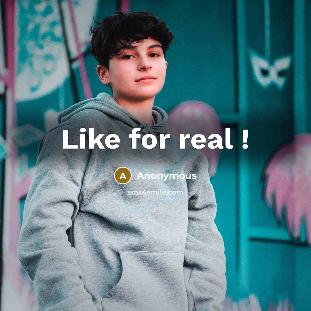 “Like for real !” quote by Anonymous