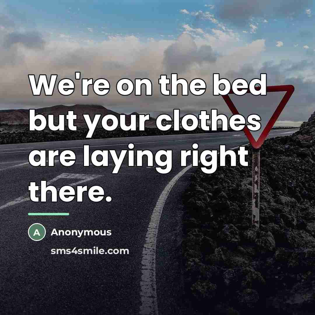 “We're on the bed but your clothes are laying right…” quote by Anonymous