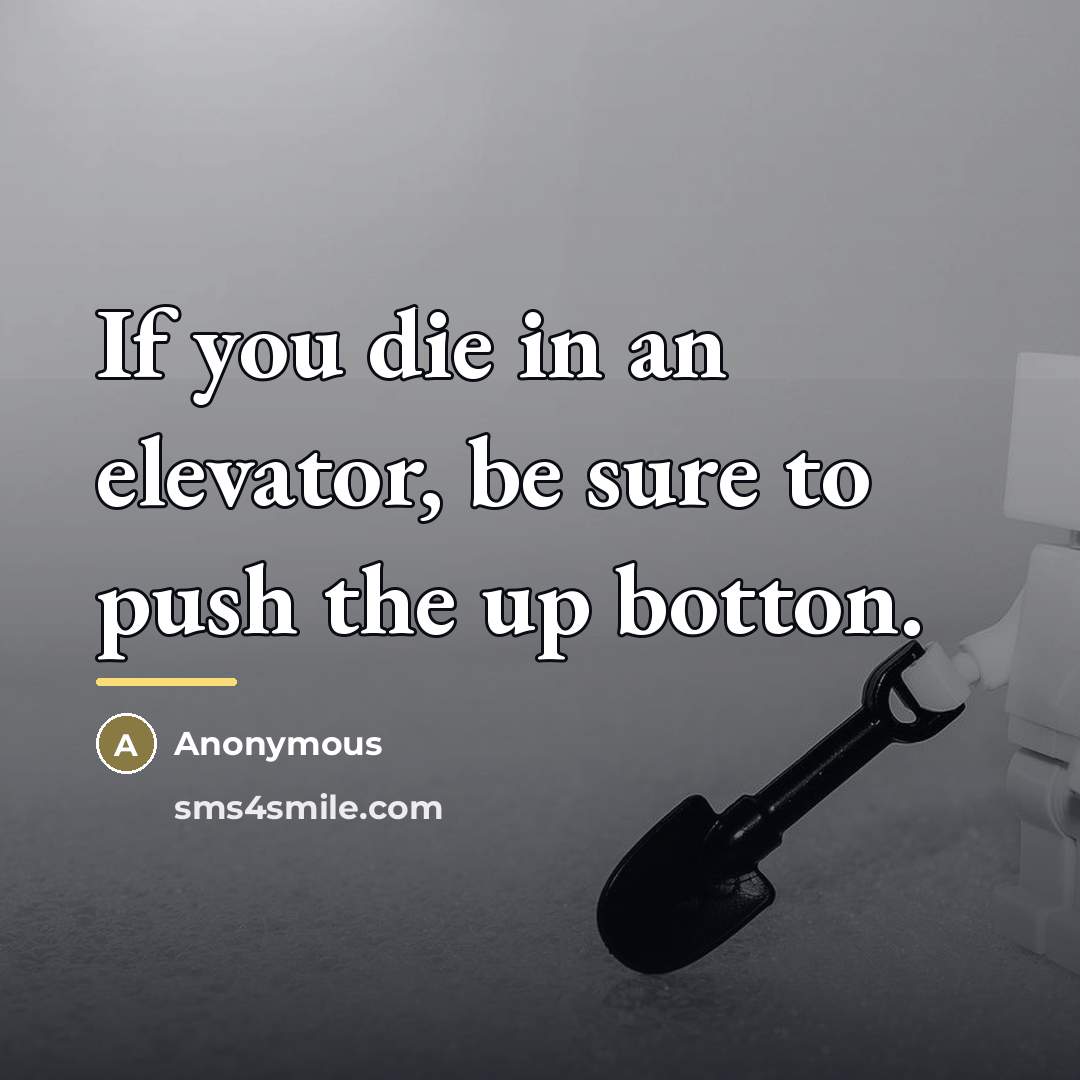 “If you die in an elevator, be sure to push…” quote by Anonymous