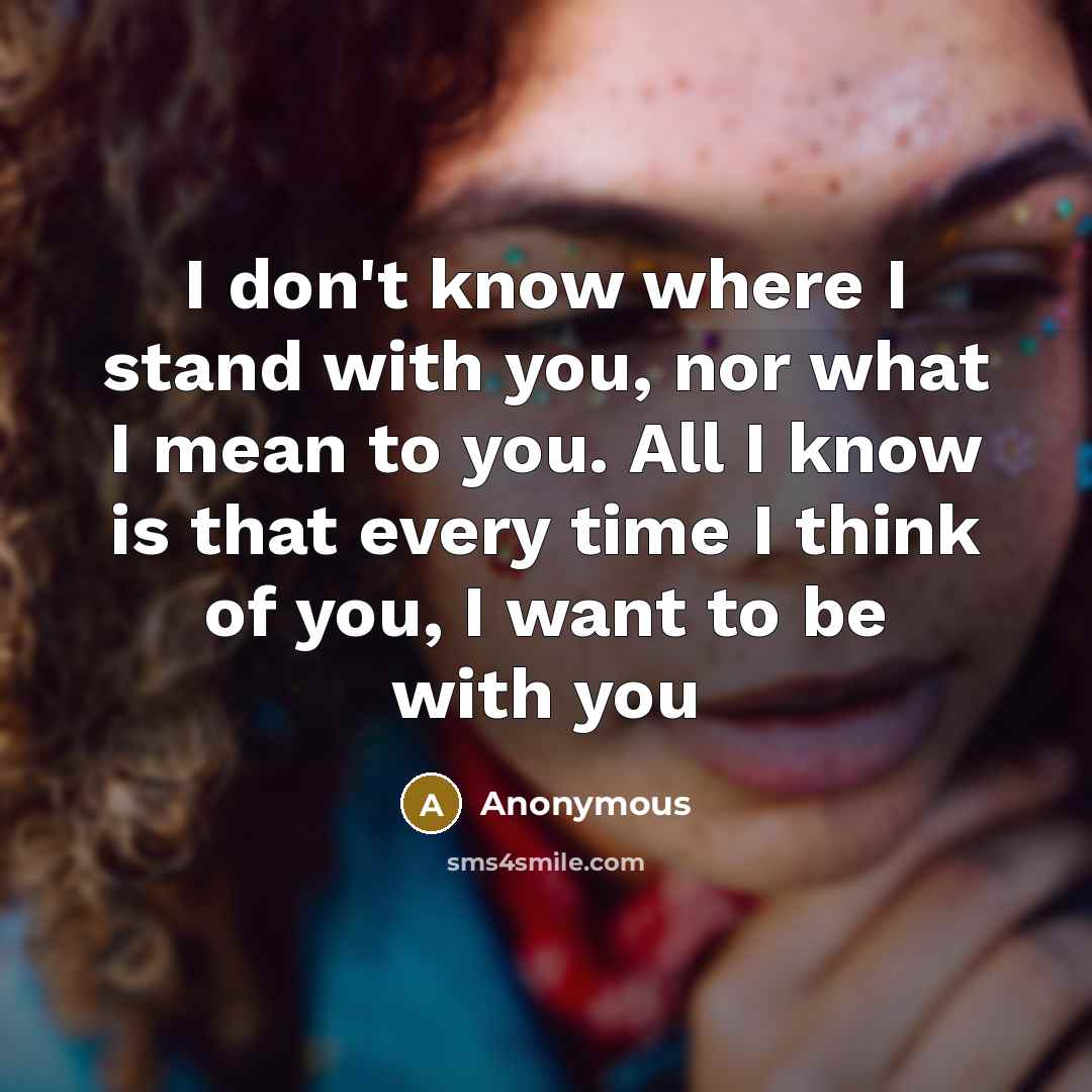 “I don't know where I stand with you, nor what…” quote by Anonymous