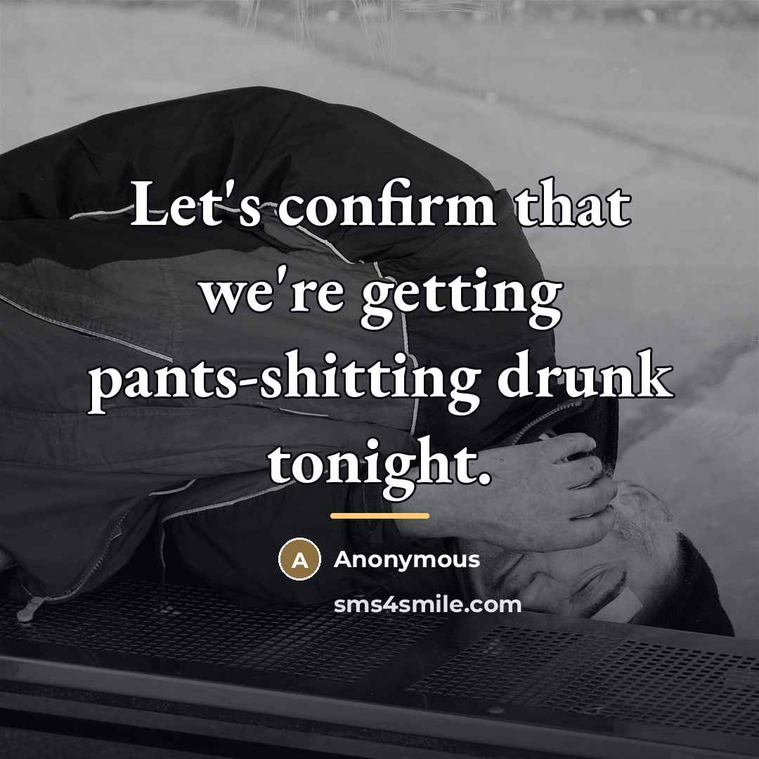 “Let's confirm that we're getting pants-shitting drunk tonight.…” quote by Anonymous