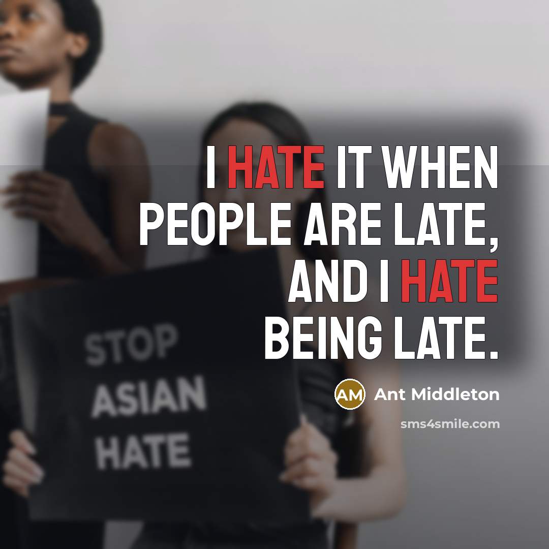 “I hate it when people are late, and I hate…” quote by Ant Middleton
