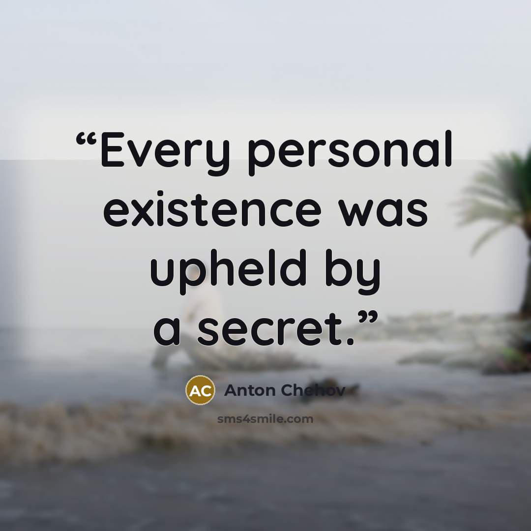 “Every personal existence was upheld by a secret.” quote by Anton Chehov