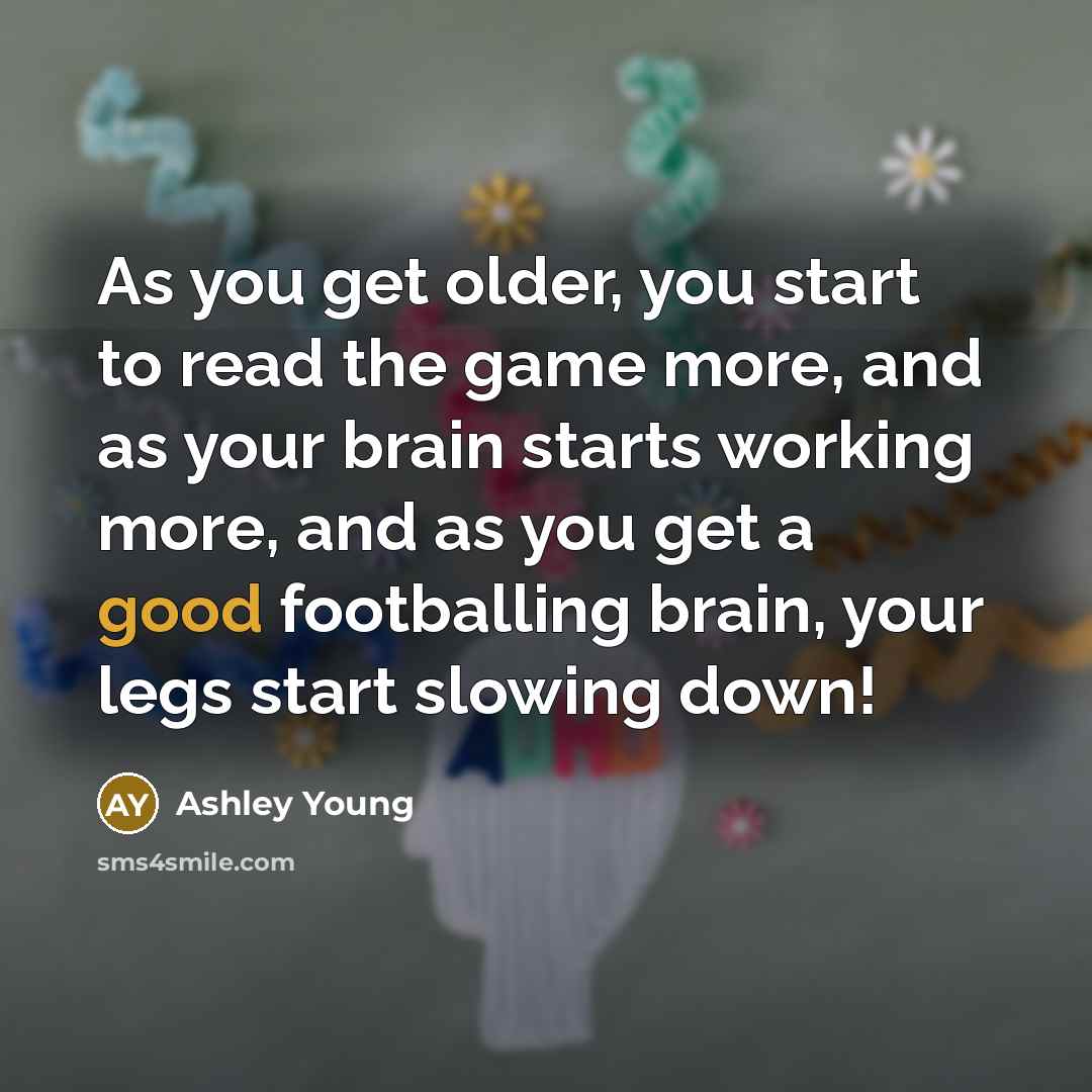 “As you get older, you start to read the game…” quote by Ashley Young