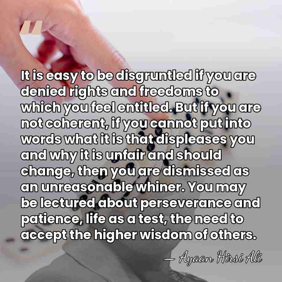It is easy to be disgruntled if you are denied rights and&hellip; - Ayaan Hirsi Ali