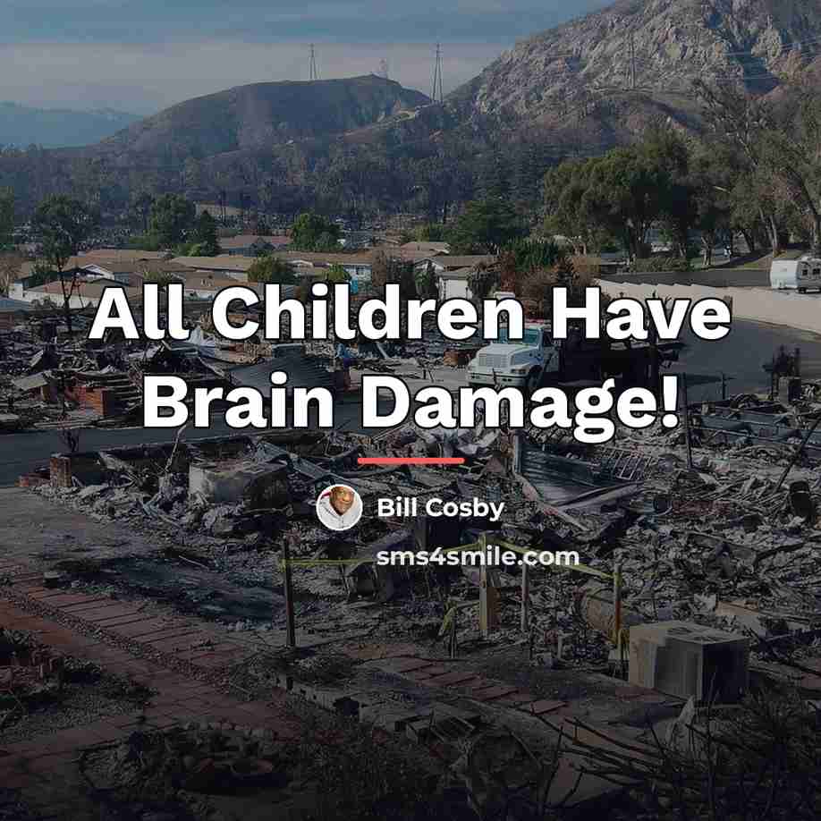 “All Children Have Brain Damage!…” quote by Bill Cosby