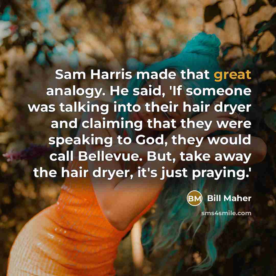 “Sam Harris made that great analogy. He said, 'If someone…” quote by Bill Maher