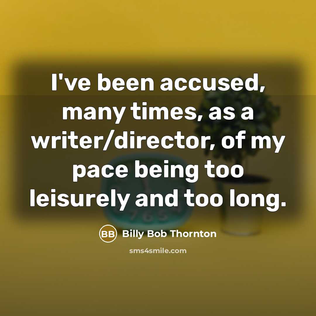 “I've been accused, many times, as a writer/director, of my…” quote by Billy Bob Thornton