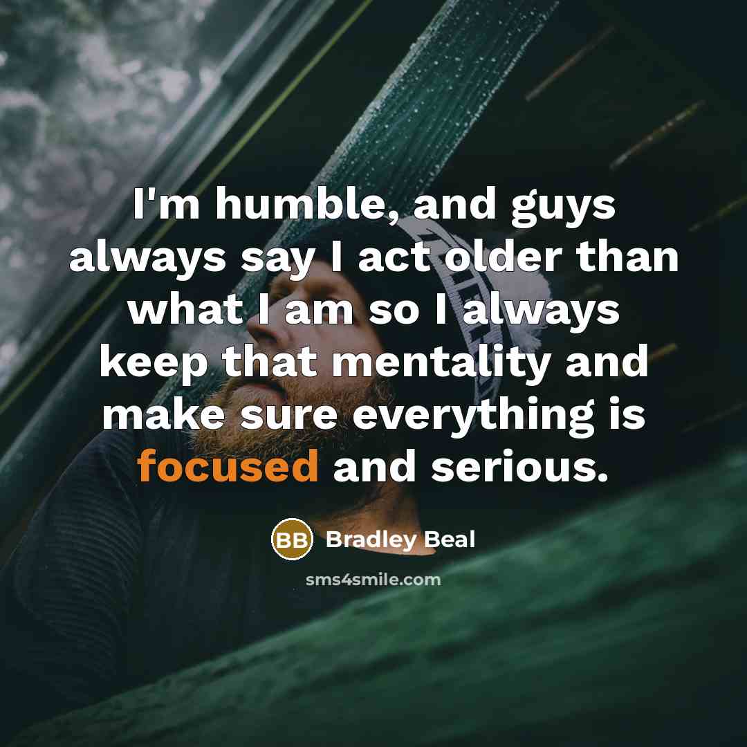 “I'm humble, and guys always say I act older than…” quote by Bradley Beal