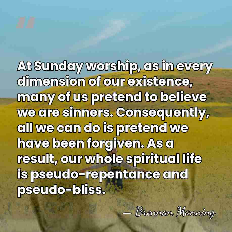 At Sunday worship, as in every dimension of our existence, many of&hellip; - Brennan Manning