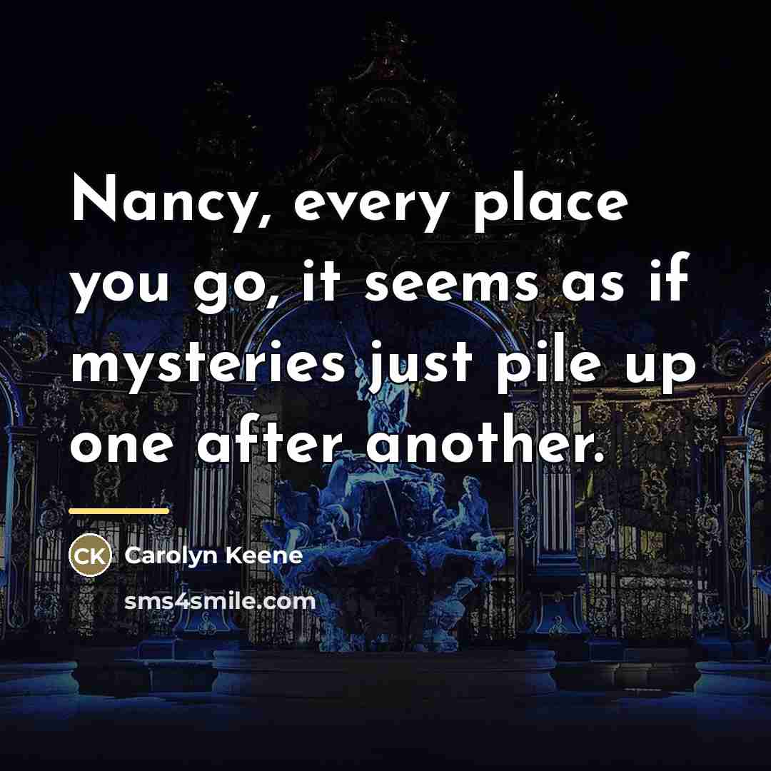 “Nancy, every place you go, it seems as if mysteries…” quote by Carolyn Keene