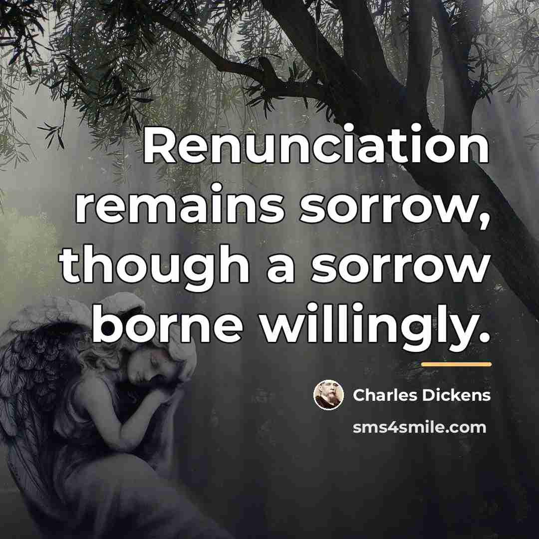 “Renunciation remains sorrow, though a sorrow borne willingly.…” quote by Charles Dickens
