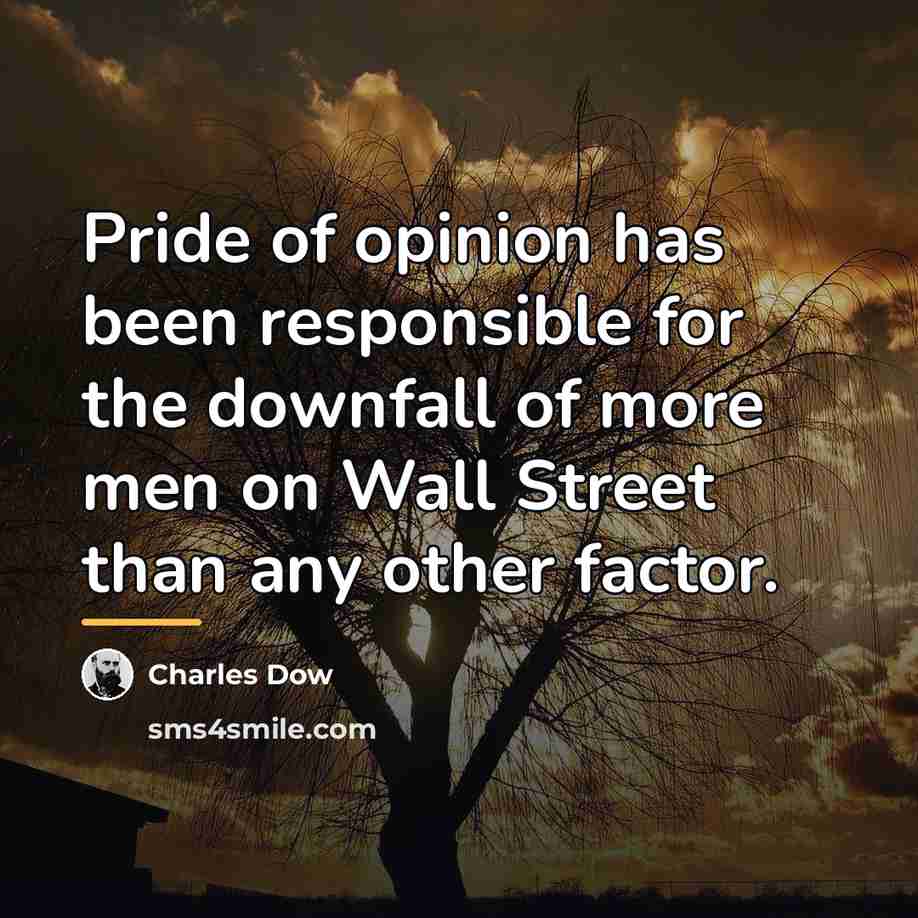 “Pride of opinion has been responsible for the downfall of…” quote by Charles Dow