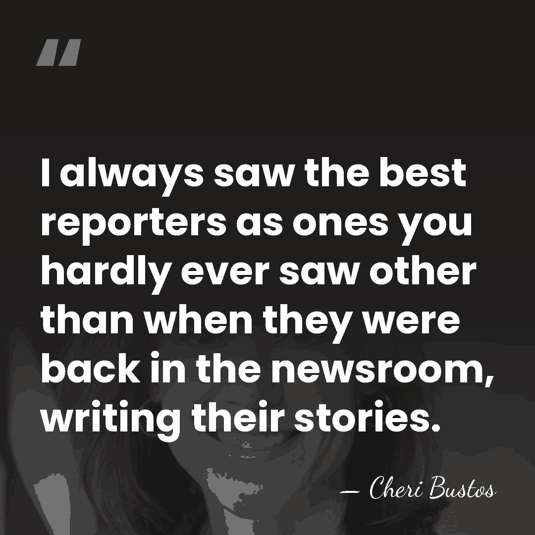 I always saw the best reporters as ones you hardly ever saw&hellip; - Cheri Bustos