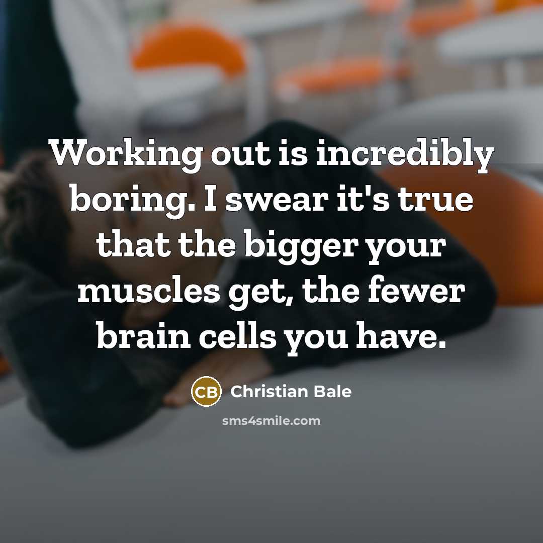 “Working out is incredibly boring. I swear it's true that…” quote by Christian Bale