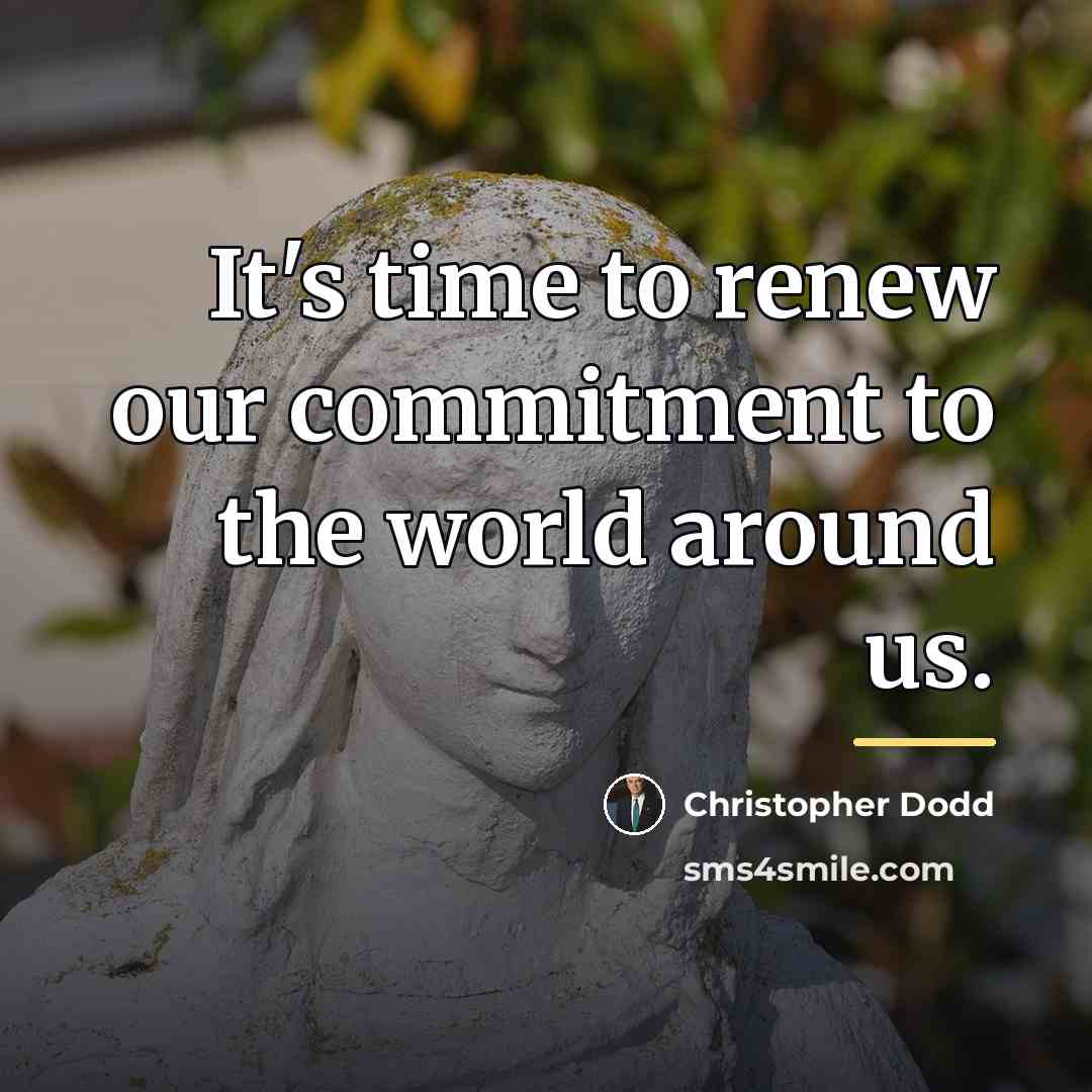 “It's time to renew our commitment to the world around…” quote by Christopher Dodd