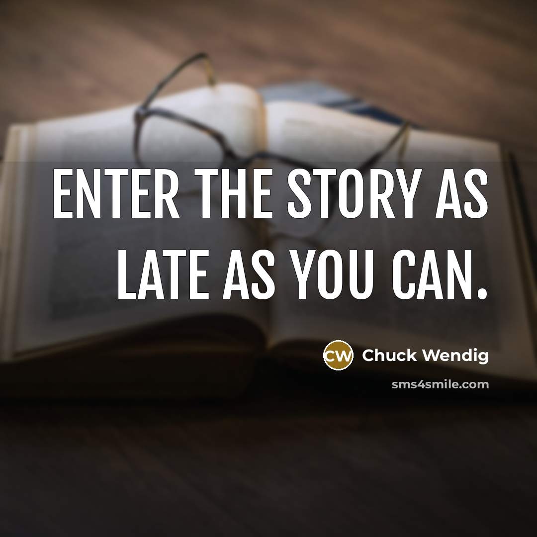 “Enter the story as late as you can.…” quote by Chuck Wendig