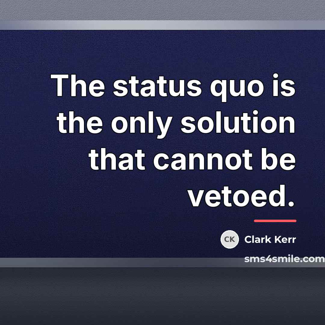 “The status quo is the only solution that cannot be…” quote by Clark Kerr
