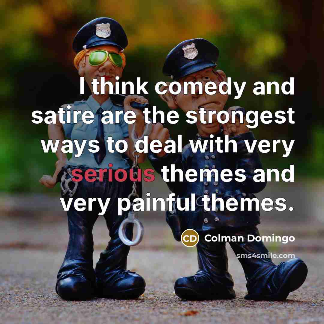 “I think comedy and satire are the strongest ways to…” quote by Colman Domingo