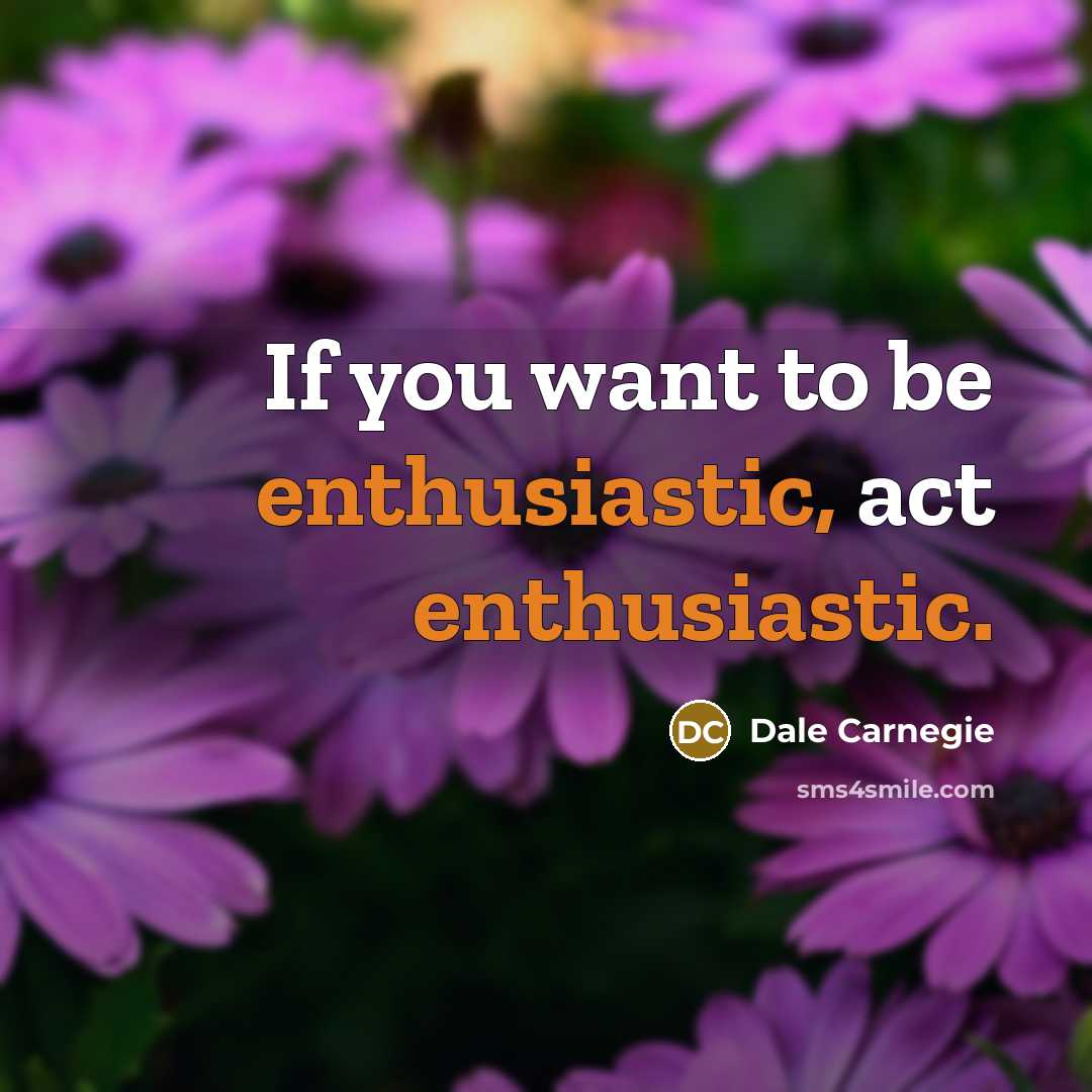 “If you want to be enthusiastic, act enthusiastic.…” quote by Dale Carnegie