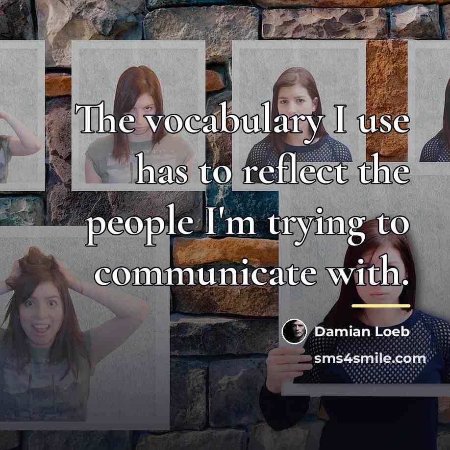 “The vocabulary I use has to reflect the people I'm…” quote by Damian Loeb