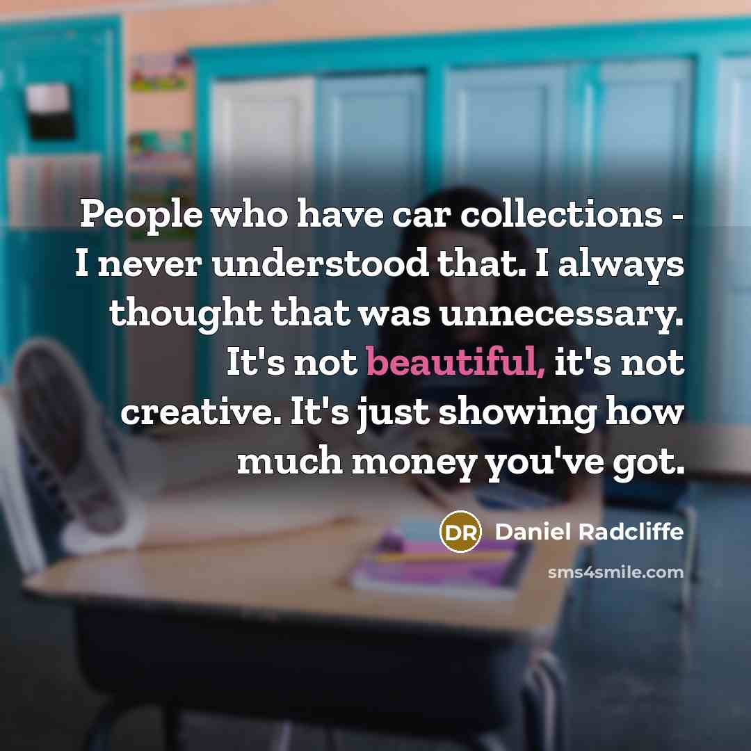 “People who have car collections - I never understood that.…” quote by Daniel Radcliffe