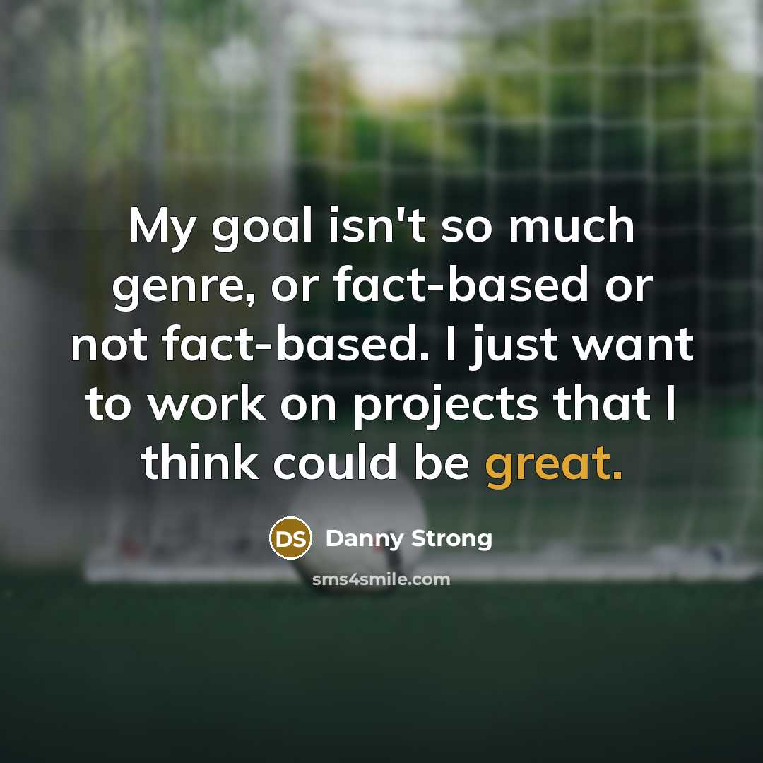 “My goal isn't so much genre, or fact-based or not…” quote by Danny Strong