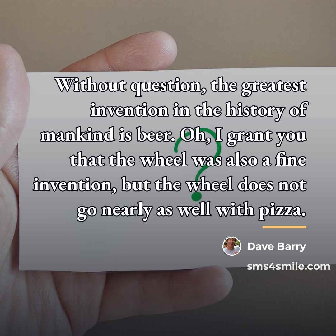 “Without question, the greatest invention in the history of mankind…” quote by Dave Barry