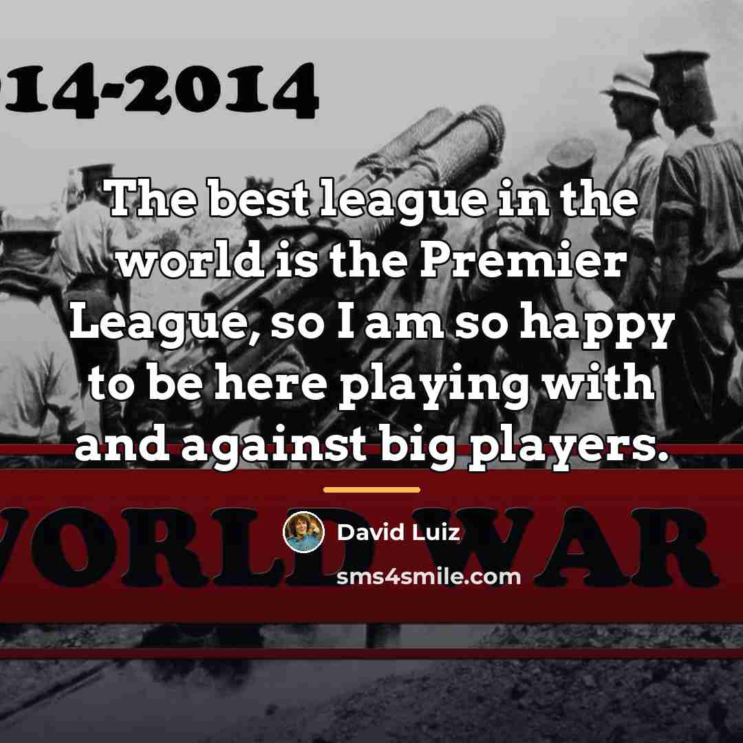 “The best league in the world is the Premier League,…” quote by David Luiz