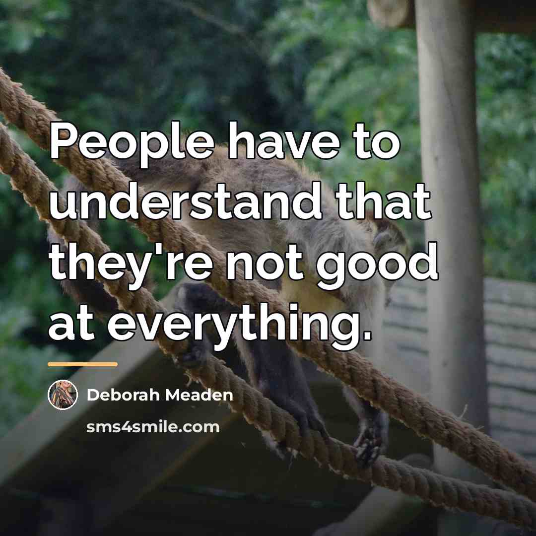 “People have to understand that they're not good at everything.…” quote by Deborah Meaden