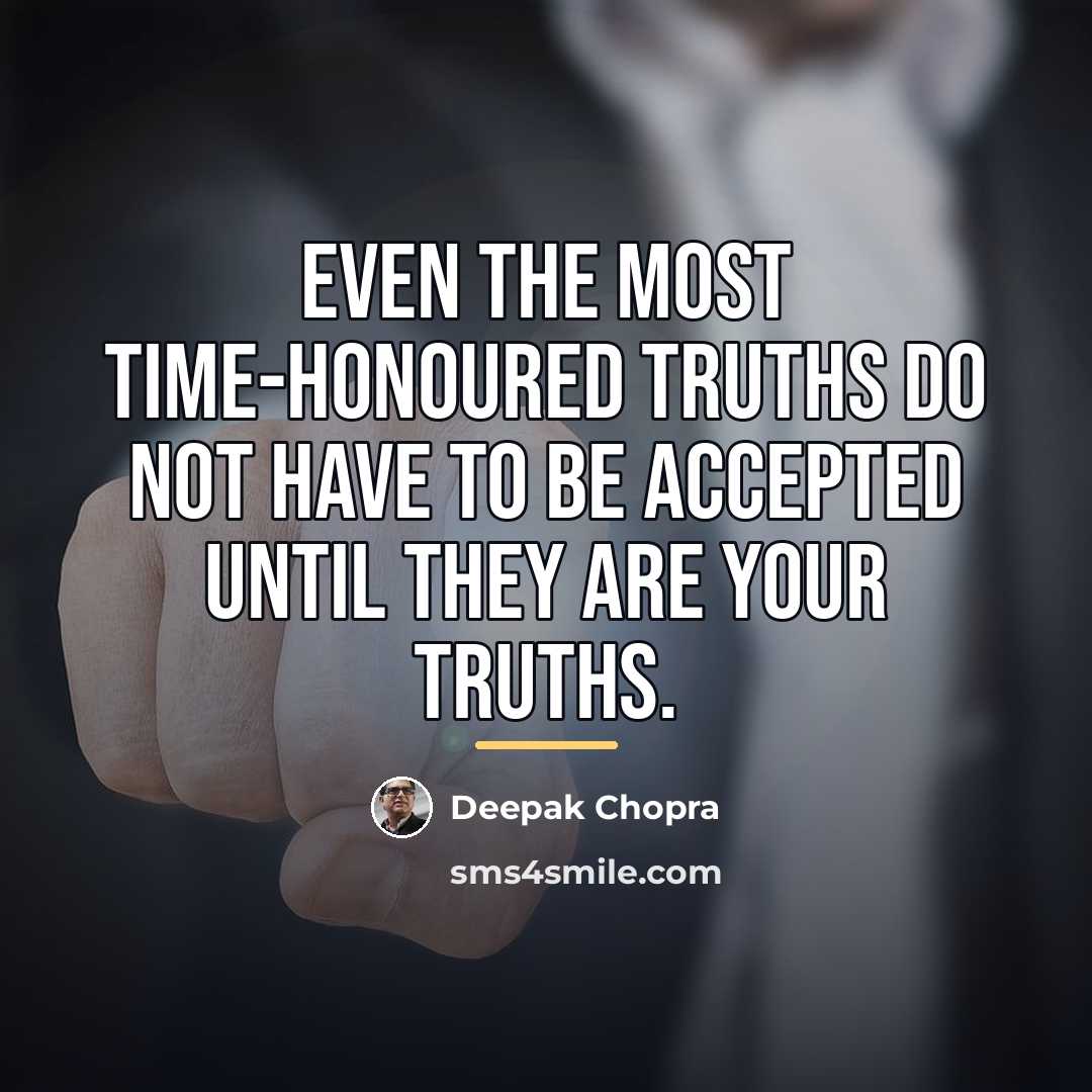 “Even the most time-honoured truths do not have to be…” quote by Deepak Chopra