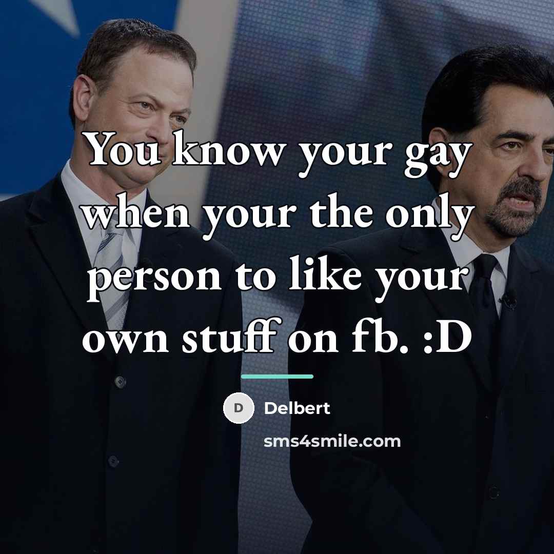 “You know your gay when your the only person to…” quote by Delbert
