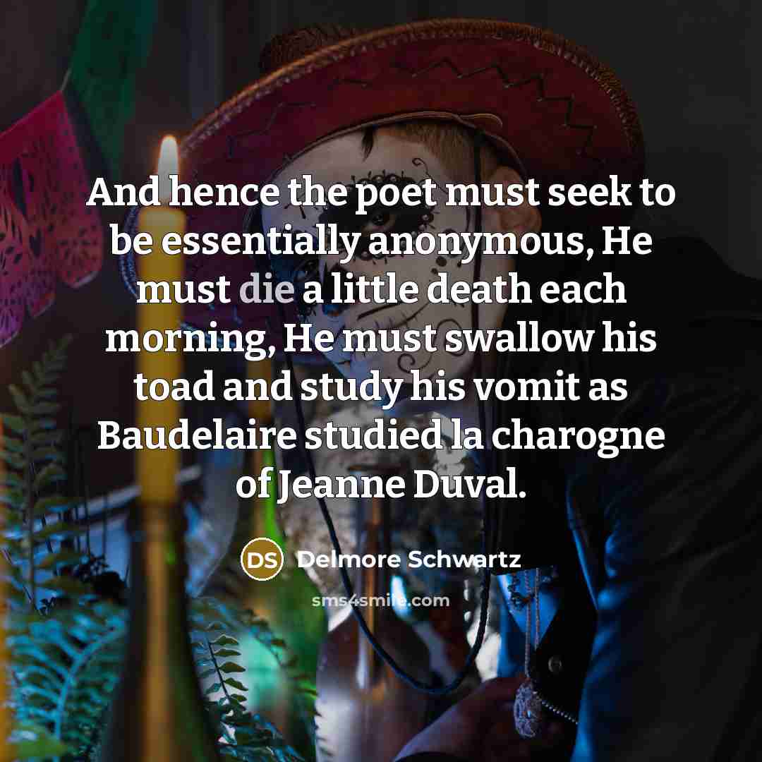 “And hence the poet must seek to be essentially anonymous,…” quote by Delmore Schwartz