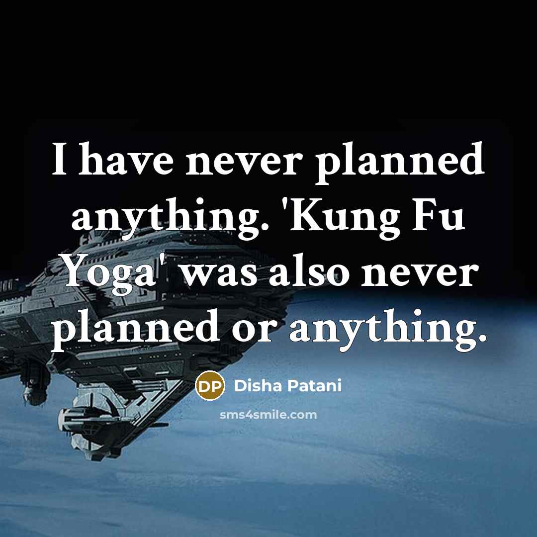 “I have never planned anything. 'Kung Fu Yoga' was also…” quote by Disha Patani