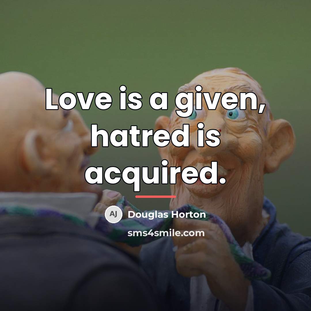 “Love is a given, hatred is acquired.…” quote by Douglas Horton