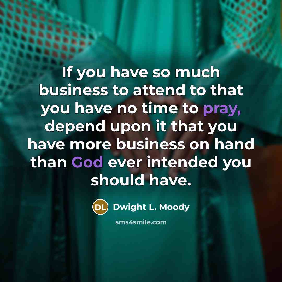 “If you have so much business to attend to that…” quote by Dwight L. Moody