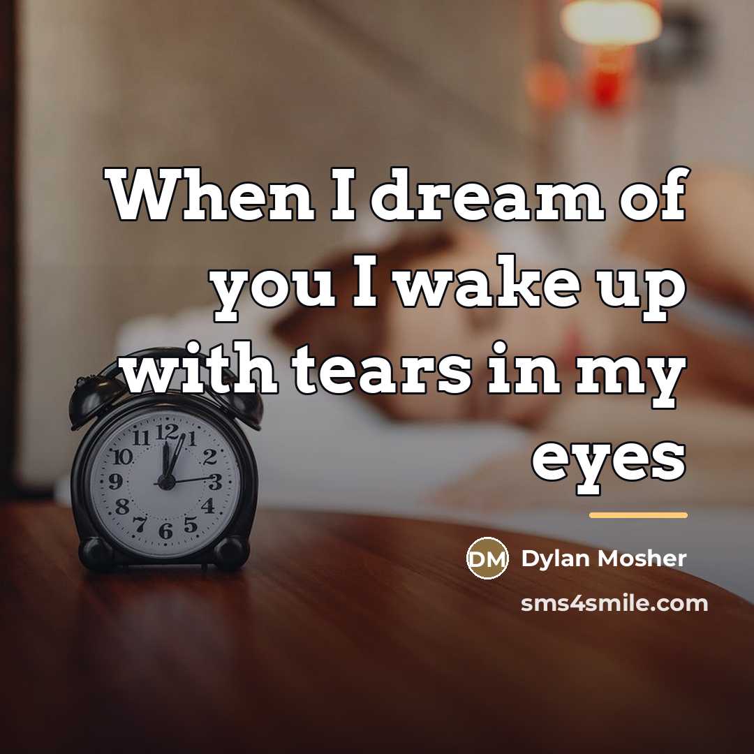“When I dream of you I wake up with tears…” quote by Dylan Mosher