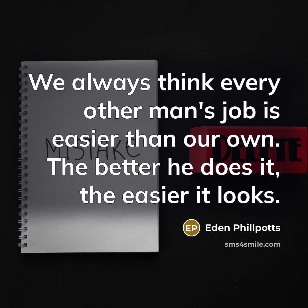 “We always think every other man's job is easier than…” quote by Eden Phillpotts