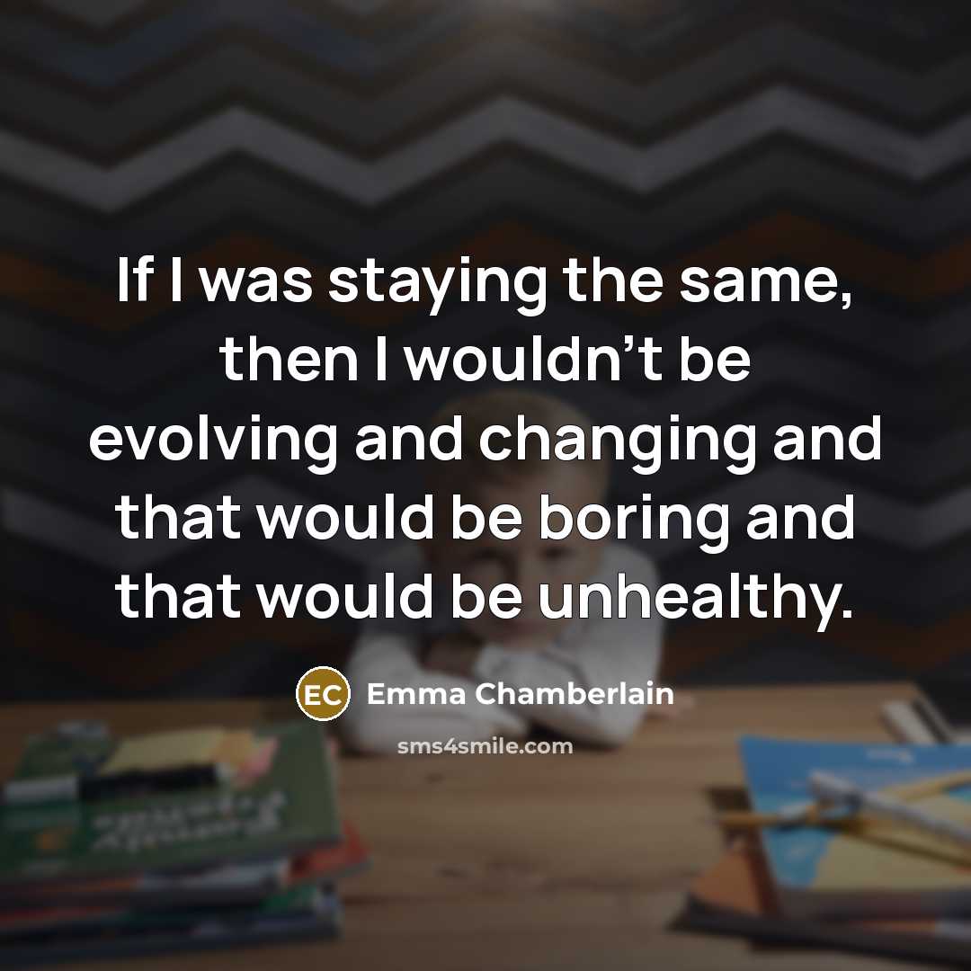 “If I was staying the same, then I wouldn't be…” quote by Emma Chamberlain