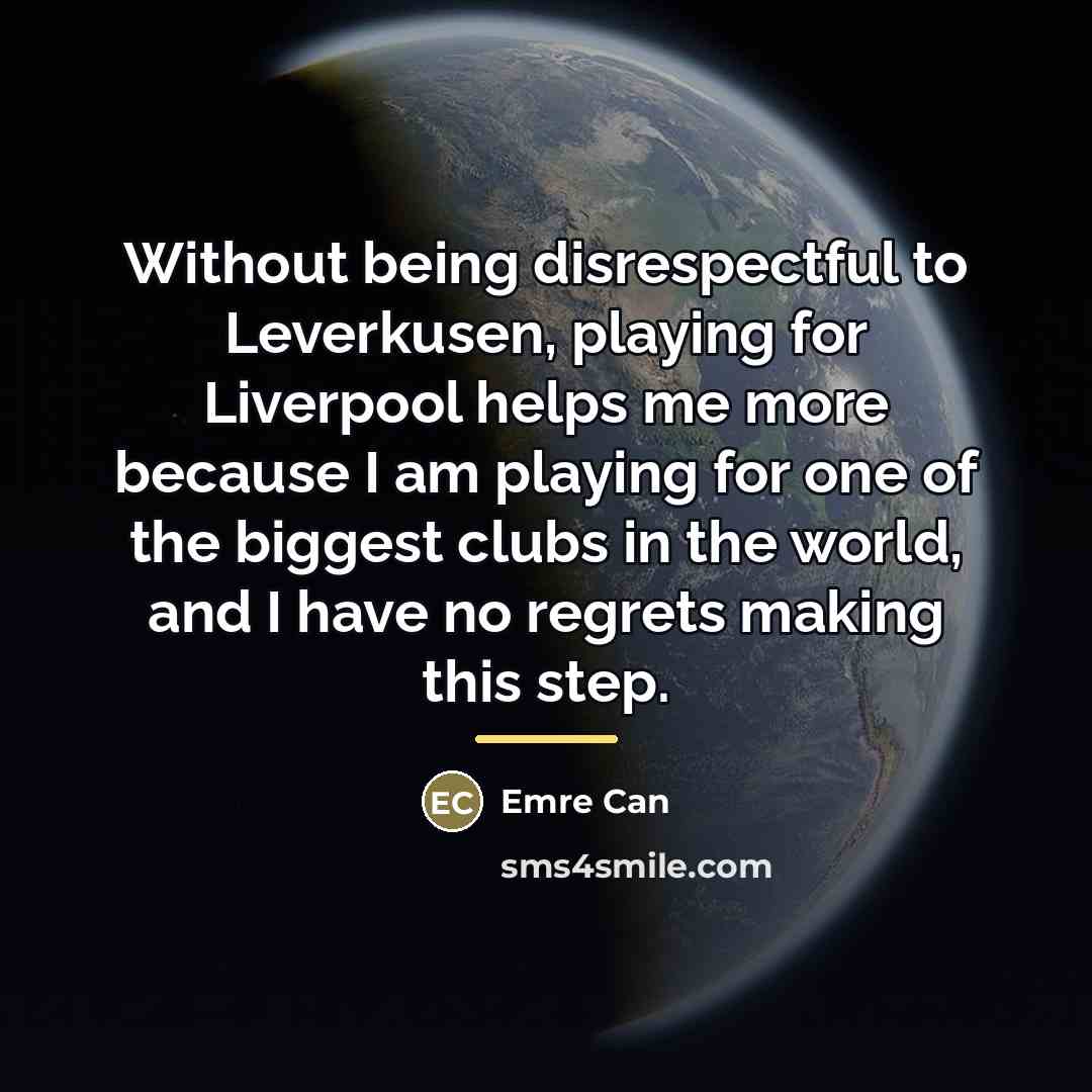 “Without being disrespectful to Leverkusen, playing for Liverpool helps me…” quote by Emre Can