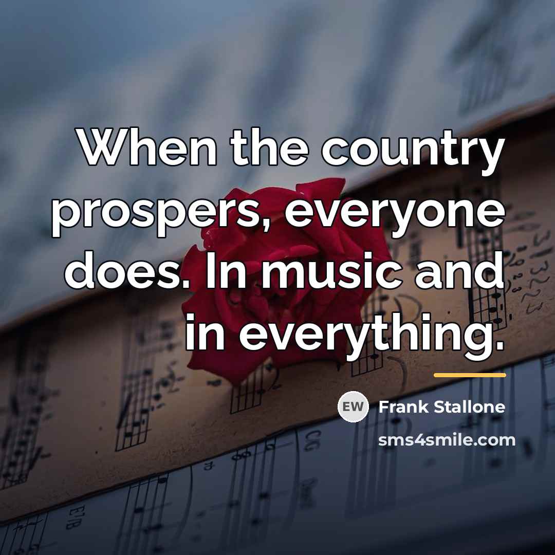 “When the country prospers, everyone does. In music and in…” quote by Frank Stallone